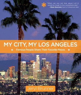 My City, My Los Angeles: Famous People Share Their Favorite Places - Brunner, Jeryl