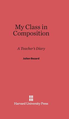 My Class in Composition - Bezard, Julien, and Robbins, Phyllis (Translated by), and Brown, Rollo Walter (Introduction by)