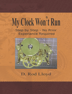 My Clock Won't Run 2020: Basic Step by Step, No Prior Experience Required