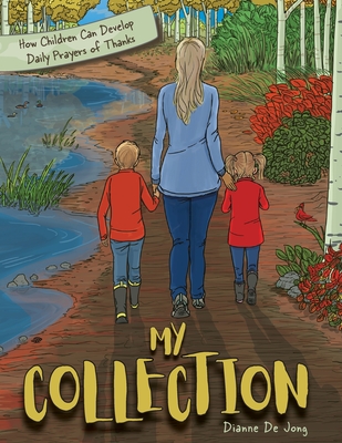 My Collection: How Children Can Develop Daily Prayers of Thanks - de Jong, Dianne