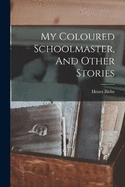 My Coloured Schoolmaster, And Other Stories