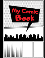 My Comic Book: Blank Comic Strips to Make Your Own Comics - Art and Drawing for Kids