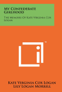 My Confederate Girlhood: The Memoirs of Kate Virginia Cox Logan