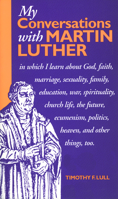 My Conversations with Martin Luther - Lull, Timothy F (Editor)