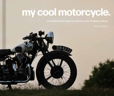 My Cool Motorcycle: An Inspirational Guide to Motorcycles and Biking Culture - Haddon, Chris
