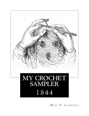 My Crochet Sampler: 1844 - Lambert, Miss F, and Goodblood, Miss Georgia (Introduction by)