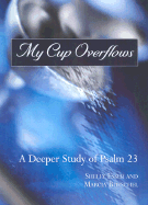 My Cup Overflows: A Deeper Study of Psalm 23 - Esser, Shelly, and Bueschel, Marcia