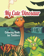 My Cute Dinosaur Coloring Book For Toddlers: Coloring Fun and Awesome Pages (Volume 1)