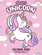 My Cute Unicorn Coloring Book For Kids Ages 4-8: a Cute and Unique 50 Unicorns Illustrations for Kids and Girls