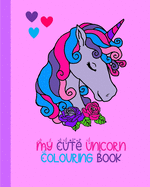 My Cute Unicorn Colouring Book: 100 Pages To Colour