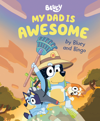 My Dad Is Awesome by Bluey and Bingo - Penguin Young Readers Licenses