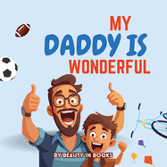 My Daddy is Wonderful: Celebrating Fun Adventures and the Special Bond Between Father and Son