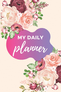 My Daily Planner: Track And Plan Your Goals & Meals Daily Planning, Cute Pink Floral Diary Organizer, Log, Journal, Notebook To Do, Gratitude Agenda and More (110 Pages / 6" x 9" Travel Size)