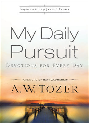My Daily Pursuit: Devotions for Every Day - Tozer, A W, and Snyder, James L, Dr. (Editor), and Zacharias, Ravi (Foreword by)