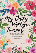 My Daily Wellness Journal: My Self-Care, Nutrition, Fitness & More!