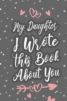 My Daughter I Wrote This Book About You: Fill In The Blank Book For What You Love About Your Daughter, Birthday, Valentines Day Gift - Gifts, Inour Family