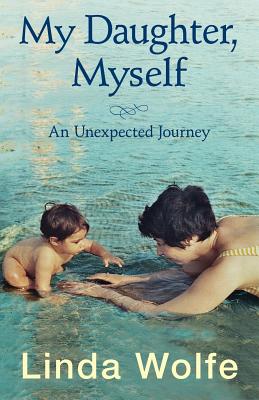 My Daughter, Myself- An Unexpected Journey - Wolfe, Linda, and Lascaro, Robert L (Designer)