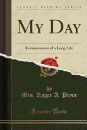 My Day: Reminiscences of a Long Life (Classic Reprint)