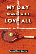 My Day Starts with Love All: Tennis Player Journal