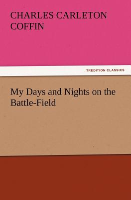 My Days and Nights on the Battle-Field - Coffin, Charles Carleton