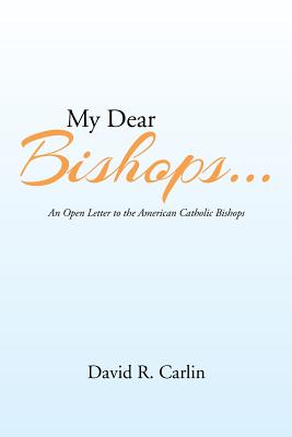 My Dear Bishops . . .: An Open Letter to the American Catholic Bishops or the Hungry Sheep Look Up, and Are Not Fed - Carlin, David R