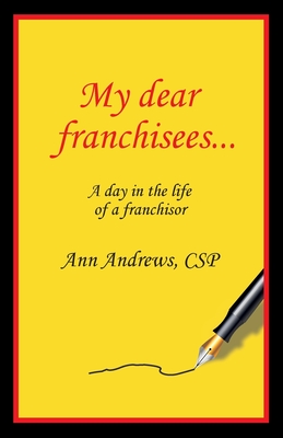 My Dear Franchisees: A day in the life of a franchisor - Andrews, Ann