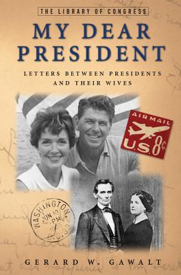 My Dear President: Letters Between Presidents and Their Wives - Gawalt, Gerard W