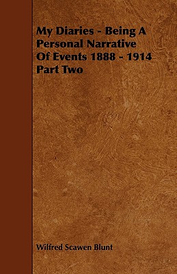 My Diaries - Being a Personal Narrative of Events 1888 - 1914 Part Two - Blunt, Wilfred Scawen