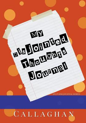 My Disjointed Thoughts Journal (My Purse Journal Series) #2: 7x10 Blank Journal with Lines, Page Numbers and Table of Contents - Callaghan