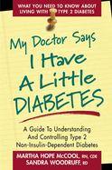 My Doctor Says I Have a Little Diabetes: A Guide to Understanding and Controlling Type 2 Non-Insulin-Dependent Diabetes