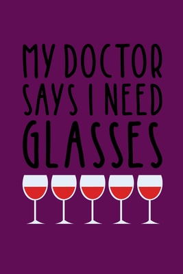 My Doctor Says I Need Glasses: Coworking Gifts for Wine Lovers - Wine for Normal People - Journals, Thoughtful