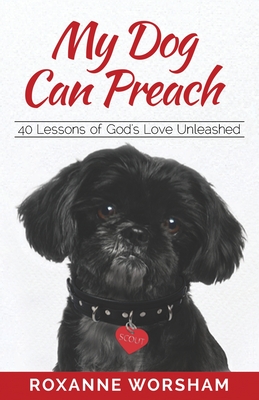 My Dog Can Preach: 40 Lessons of God's Love Unleashed - Worsham, Roxanne, and Osteen, Victoria (Foreword by)