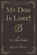 My Dog Is Lost! (Classic Reprint)