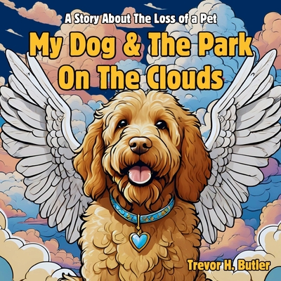 My Dog & The Park On The Clouds: A Children's Story Book About Pet Loss - Butler, Trevor H