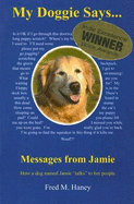 My Doggie Says... Messages from Jamie: How a Dog Named Jamie Talks to Her People - Haney, Fred M