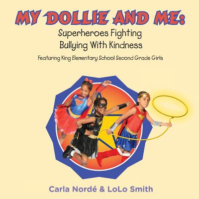 My Dollie & Me: Superheroes Fighting Bullying with Kindness: Featuring King Elementary School Second Grade Girls - Smith, Lolo, and Gardner, Tep (Photographer), and Marconi, Gloria