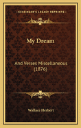 My Dream: And Verses Miscellaneous (1876)