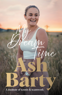 My Dream Time: A Memoir of Tennis & Teamwork - Barty, Ashleigh