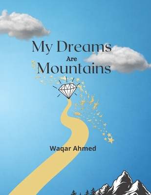 My Dreams Are Mountains: Motivational Poetry Book For Young People - Ahmed, Waqar