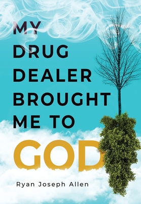 My Drug Dealer Brought Me to God - Allen, Ryan Joseph