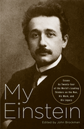 My Einstein: Essays by Twenty-Four of the World's Leading Thinkers on the Man, His Work, and His Legacy