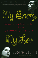 My Enemy, My Love: Women, Masculinity, and the Dilemmas of Gender - Levine, Judith