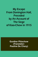 My Escape from Donington Hall, Preceded by an Account of the Siege of Kiao-Chow in 1915