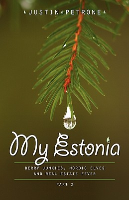 My Estonia 2: Berry Junkies, Nordic Elves, and Real Estate Fever - Petrone, Justin