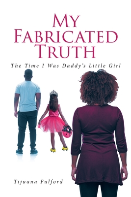 My Fabricated Truth: The Time I Was Daddy's Little Girl - Fulford, Tijuana