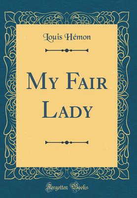 My Fair Lady (Classic Reprint) - Hemon, Louis