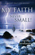 My Faith Ain't Never Small! - Williams, Evangelist Tracy Lynn