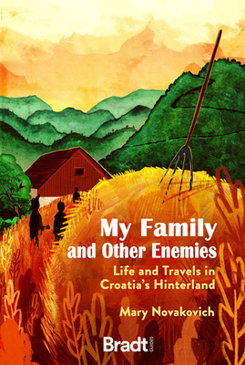 My Family and Other Enemies: Life and Travels in Croatia's Hinterland - Novakovich, Mary