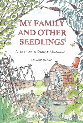 My Family and Other Seedlings: A Year on a Dorset Allotment - Snow, Lalage