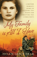 My Family Is All That I Have: A British Woman's Story of Escaping the Nazis and Surviving the Communists